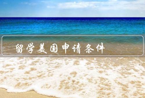 留学美国申请条件（学术成绩、语言能力、个人素质和特长）
