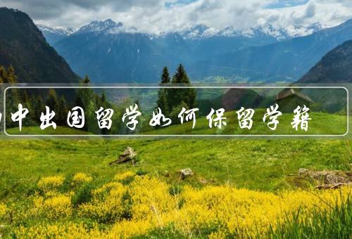 初中出国留学如何保留学籍（转学手续、远程学习、回国考试）