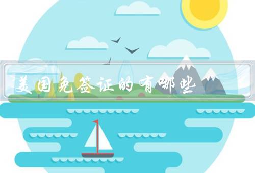 美国免签证的国家有哪些（加拿大／英国／德国）