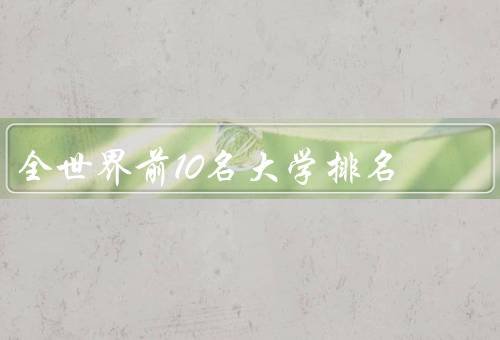 全世界前10名大学排名，麻省理工学院／斯坦福大学／哈佛大学