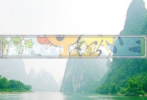 出国留学雅思要几级，不同国家留学要求／学术门槛／个人目标