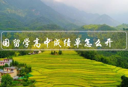 出国留学高中成绩单怎么开，准备／格式／制作