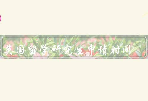去英国留学研究生申请时间（申请截止日期／申请材料准备）