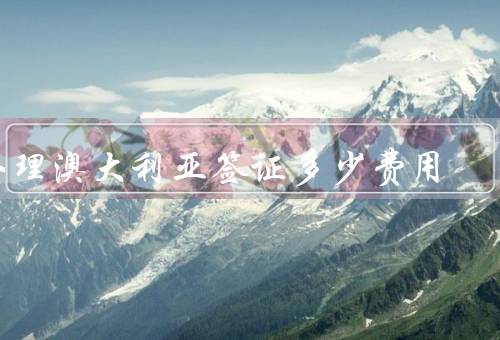 办理澳大利亚签证多少费用，签证申请费／健康评估费／生物识别费