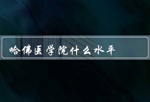 哈佛医学院什么水平，医学教育／科研／临床治疗