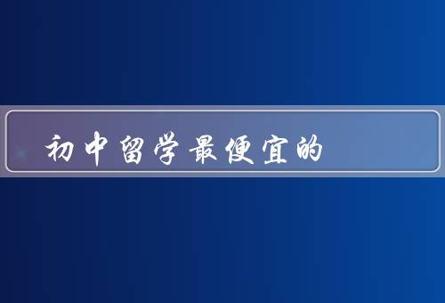 初中留学最便宜的国家（泰国／越南／马来西亚）