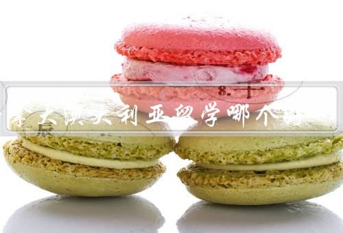 加拿大澳大利亚留学哪个好（教育质量、学费费用和生活成本）