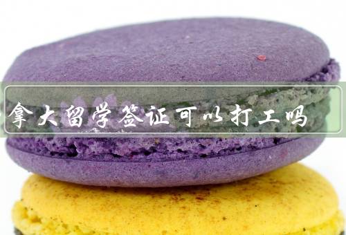 加拿大留学签证可以打工吗（条件／好处／注意事项）