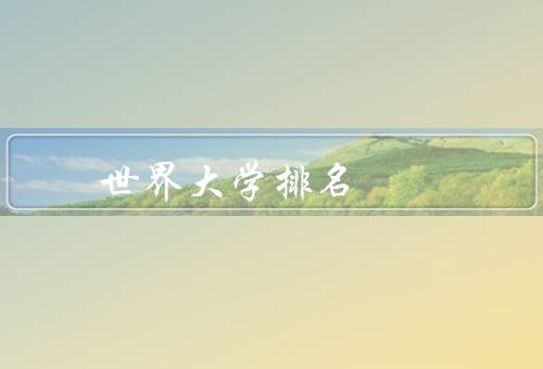 世界大学排名中心（机构背景／排名方法／重要性和影响力）