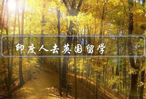 印度人去英国留学（留学机会多／国际化环境／就业机会广阔）