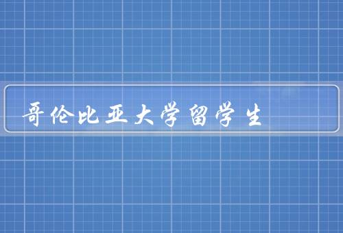 哥伦比亚大学留学生（留学生的多样性、学术资源的丰富）