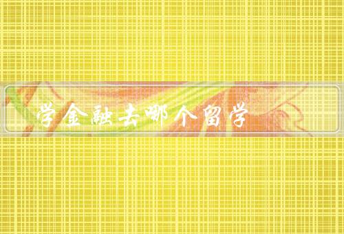 学金融去哪个国家留学（美国、英国、澳大利亚）