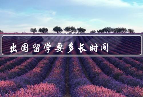 出国留学要多长时间，短期留学／长期留学／总结