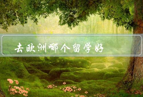 去欧洲哪个国家留学好，英国、德国、法国