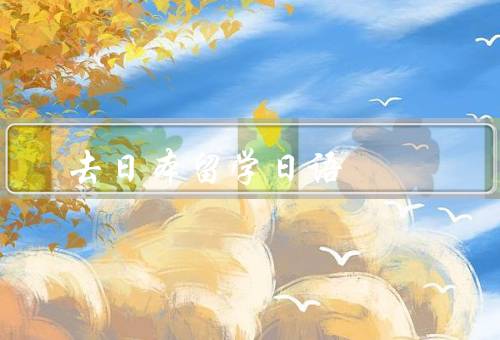 去日本留学日语，教育体制、语言环境、文化体验