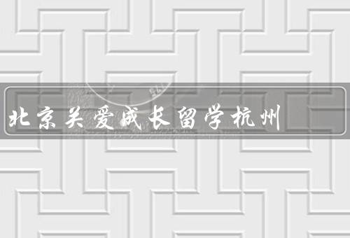 北京关爱成长留学杭州中心（专业化服务／全程陪伴／丰富的留学资源）