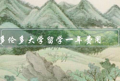 多伦多大学留学一年费用（学费、生活费、住宿费）