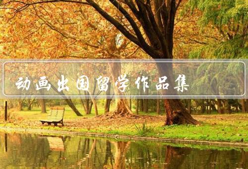动画出国留学作品集（留学作品展示多元化、国际交流促进创作成长）