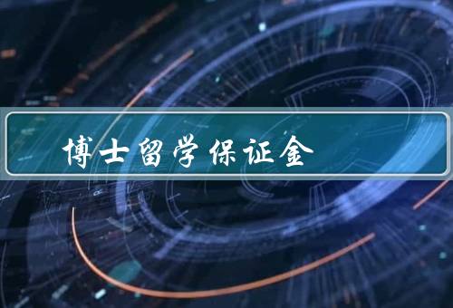 博士留学保证金（保证学生费用的支付、确保学生的责任履行）