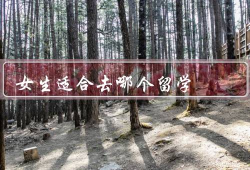 女生适合去哪个国家留学（澳大利亚／加拿大／英国）