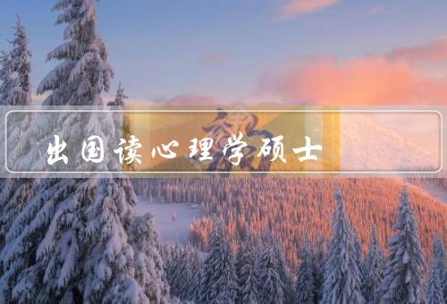 出国读心理学硕士，培养全球化视野／接触最新研究动态