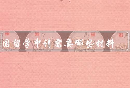 出国留学申请需要哪些材料，个人资料、学术成绩、语言能力证明