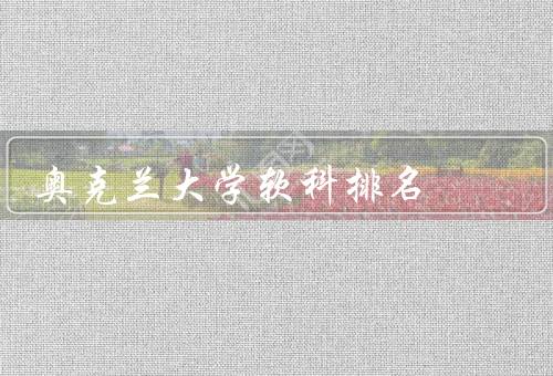 奥克兰大学软科排名（软科排名、学科实力、国际影响力）