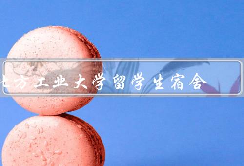 北方工业大学留学生宿舍（环境、管理、服务）