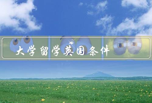 大学留学英国条件，优质教育资源、多样化专业选择、丰富的文化体验