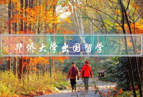华侨大学出国留学（强大的海外合作伙伴、多元化的留学项目）