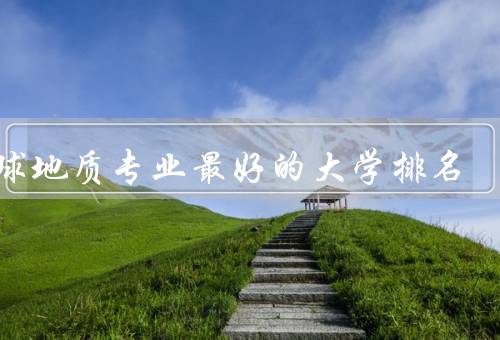 全球地质专业最好的大学排名，美国麻省理工学院、英国剑桥大学