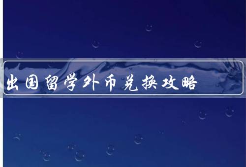 出国留学外币兑换攻略（合适的时间兑换外币／可靠的兑换渠道）
