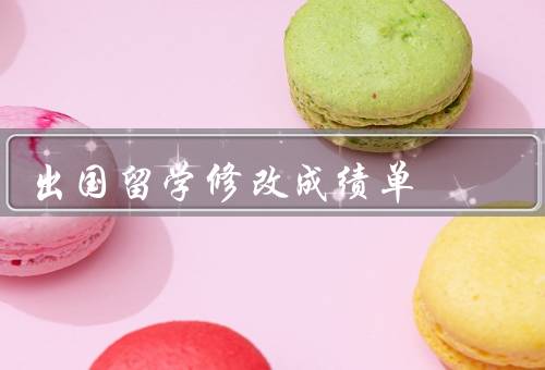 出国留学修改成绩单（背景／利与弊／合法途径）