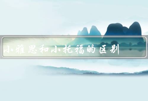 小雅思和小托福的区别，考试形式／内容差异／难度差异