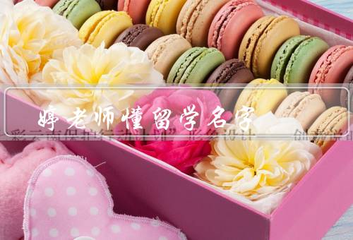婷老师懂留学名字，背后的故事／与命运的关联／翻译与适应