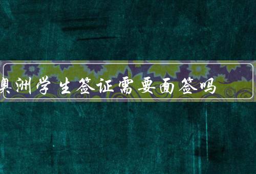 澳洲学生签证需要面签吗，申请澳洲学生签证流程／重要性／注意事项