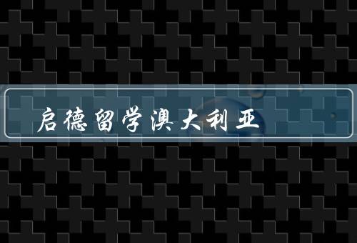 启德留学澳大利亚，留学规划、申请指导、文化适应指导