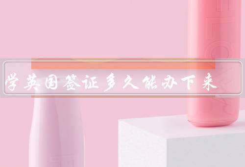 留学英国签证多久能办下来，准备材料／递交申请／办理时间