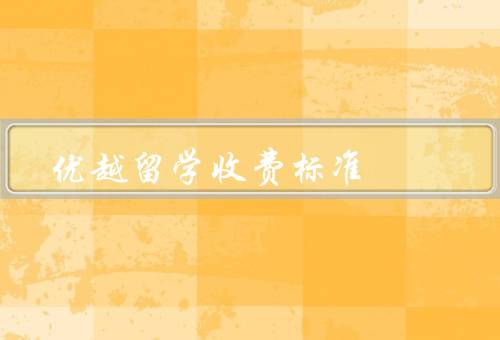 优越留学收费标准（收费标准、服务质量、透明度保障）
