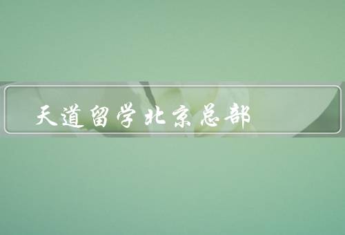 天道留学北京总部电话，天道北京总部电话、咨询、申请和签证服务