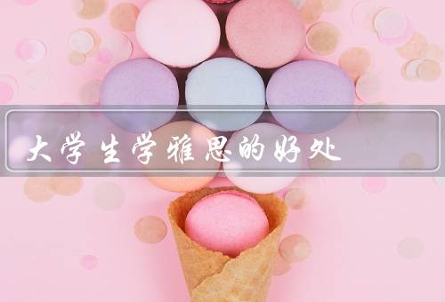 大学生学雅思的好处（提高英语水平、增加留学机会、拓宽就业渠道）