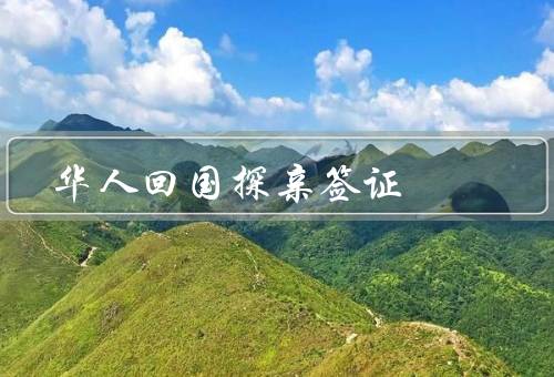 华人回国探亲签证（华人、条件、流程）