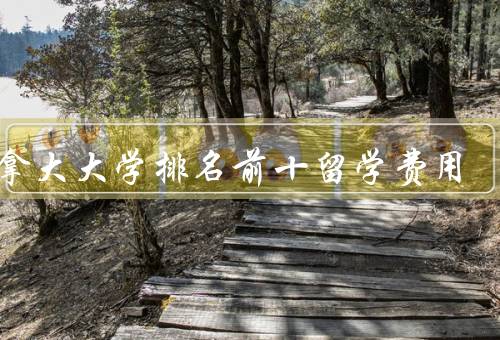 加拿大大学排名前十留学费用（多伦多大学、渥太华大学）
