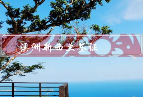 澳洲新西兰签证（澳洲签证／新西兰签证／总结）