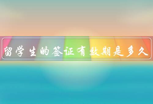 英国留学生的签证有效期是多久，签证类型／学生签证的有效期
