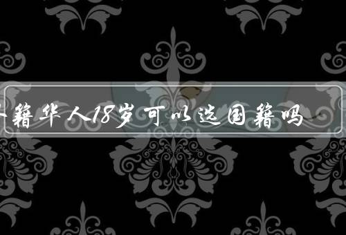 外籍华人18岁可以选国籍吗（选择权／意义／程序）
