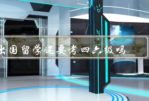 出国留学还要考四六级吗（留学背景要求、语言能力、自信心）