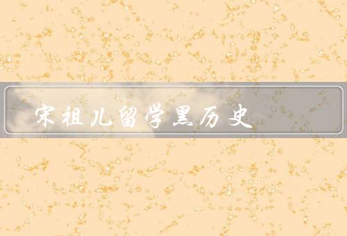 宋祖儿留学黑历史，留学背景、不合格的学术表现、虚构的学历背景