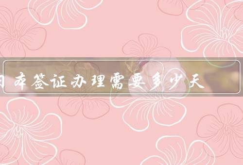 日本签证办理需要多少天，时间／程序／加急
