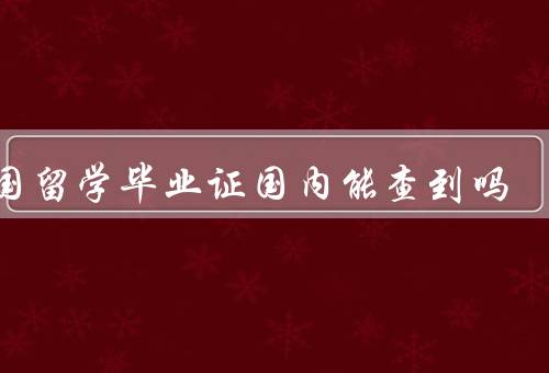 外国留学毕业证国内能查到吗，认可度／查证途径／价值